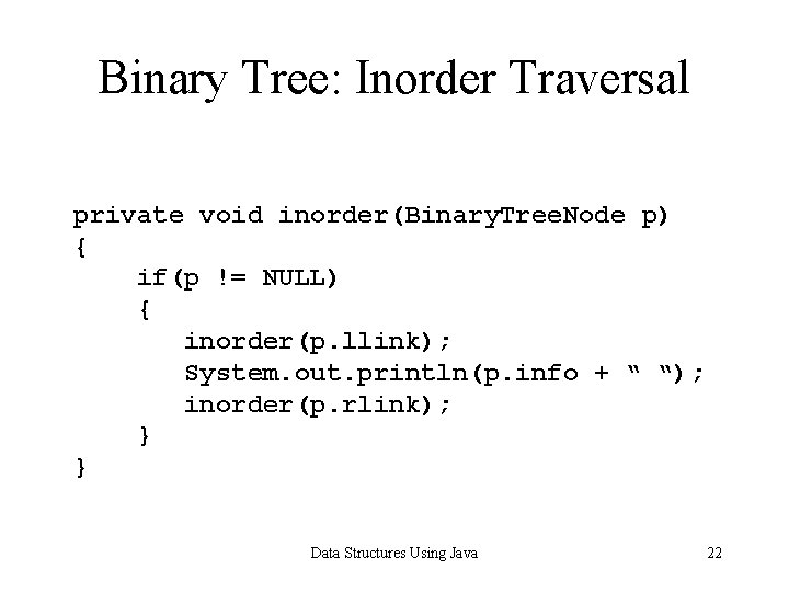 Binary Tree: Inorder Traversal private void inorder(Binary. Tree. Node p) { if(p != NULL)