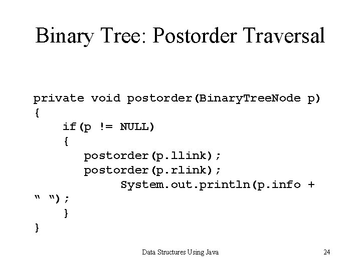 Binary Tree: Postorder Traversal private void postorder(Binary. Tree. Node p) { if(p != NULL)