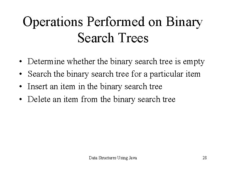 Operations Performed on Binary Search Trees • • Determine whether the binary search tree