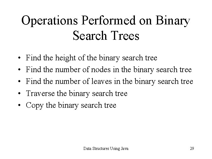Operations Performed on Binary Search Trees • • • Find the height of the