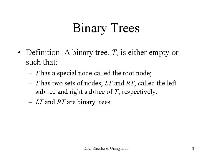 Binary Trees • Definition: A binary tree, T, is either empty or such that: