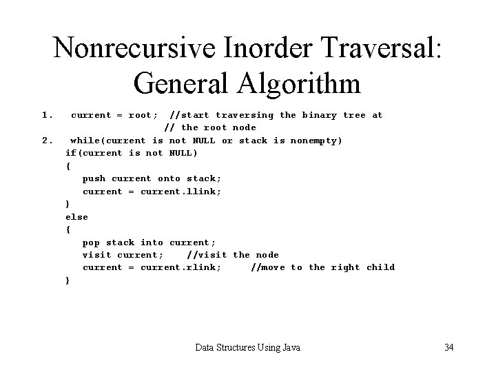 Nonrecursive Inorder Traversal: General Algorithm 1. 2. current = root; //start traversing the binary