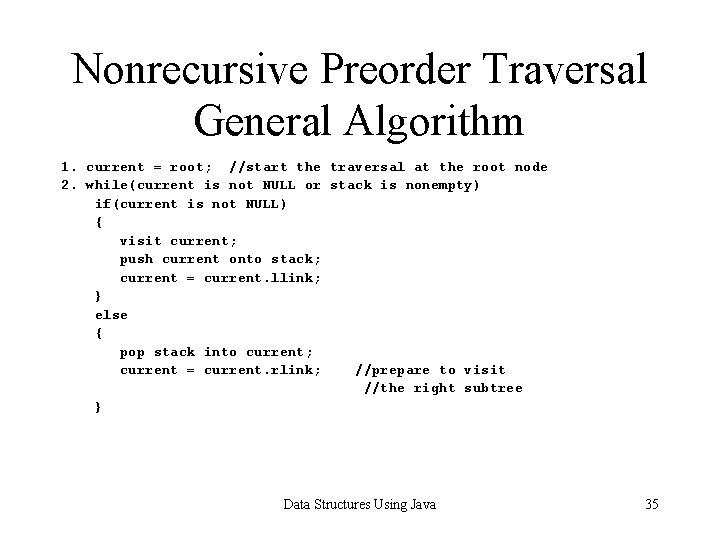 Nonrecursive Preorder Traversal General Algorithm 1. current = root; //start the traversal at the