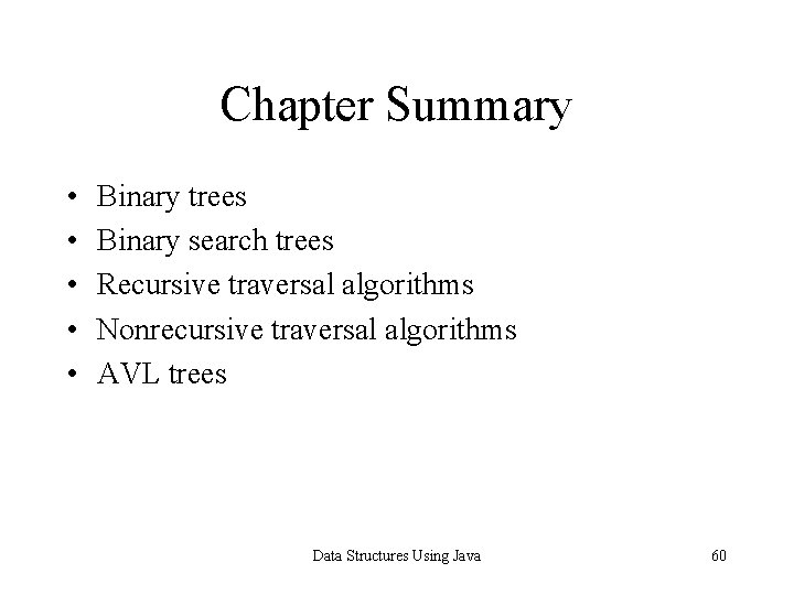Chapter Summary • • • Binary trees Binary search trees Recursive traversal algorithms Nonrecursive