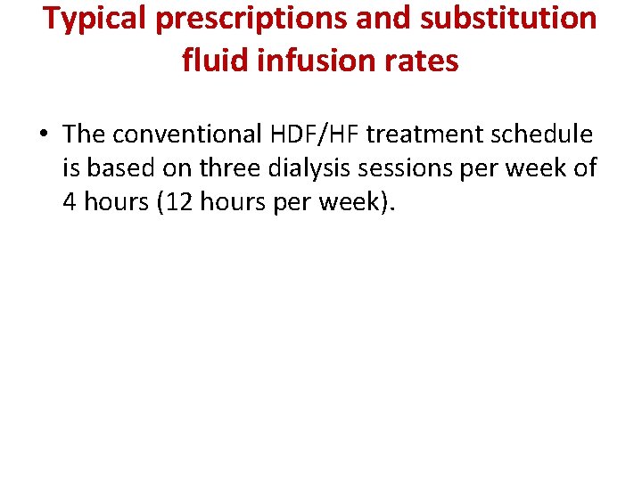 Typical prescriptions and substitution fluid infusion rates • The conventional HDF/HF treatment schedule is