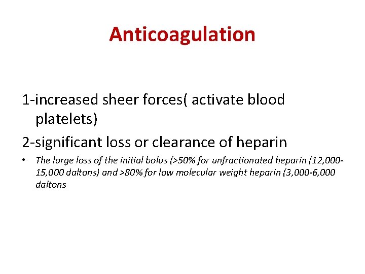 Anticoagulation 1 -increased sheer forces( activate blood platelets) 2 -significant loss or clearance of