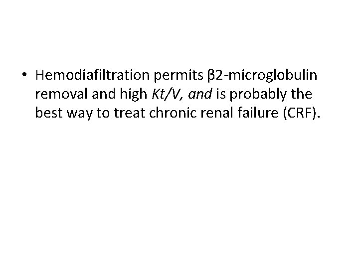  • Hemodiafiltration permits β 2 -microglobulin removal and high Kt/V, and is probably