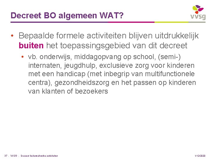 Decreet BO algemeen WAT? • Bepaalde formele activiteiten blijven uitdrukkelijk buiten het toepassingsgebied van
