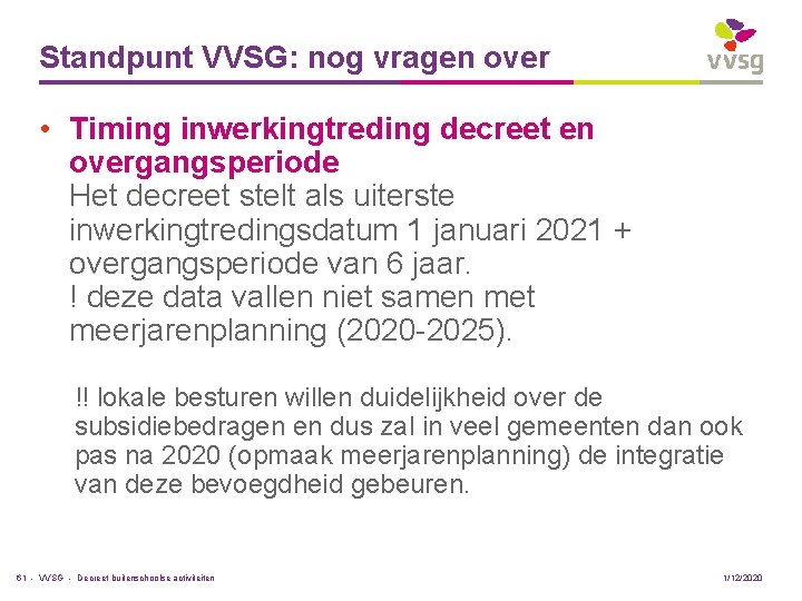 Standpunt VVSG: nog vragen over • Timing inwerkingtreding decreet en overgangsperiode Het decreet stelt
