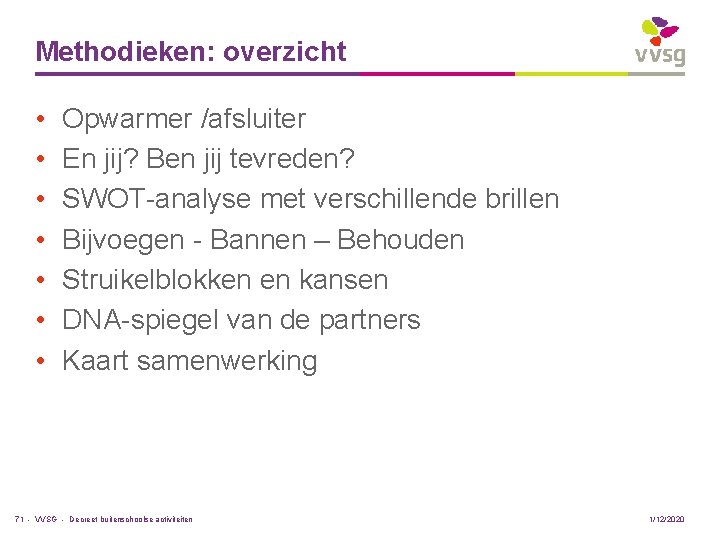 Methodieken: overzicht • • Opwarmer /afsluiter En jij? Ben jij tevreden? SWOT-analyse met verschillende