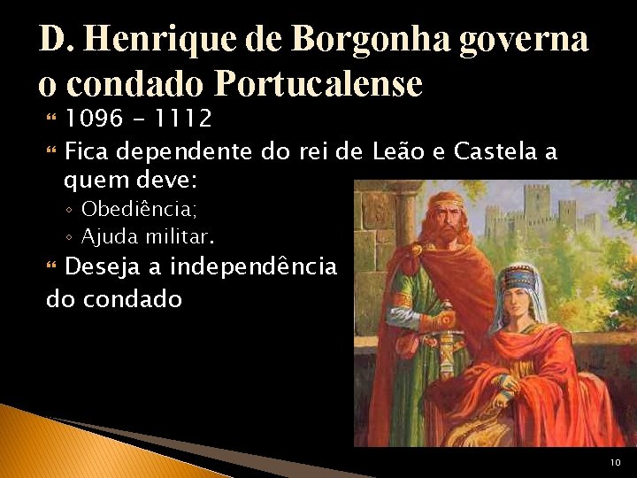 D. Henrique de Borgonha governa o condado Portucalense 1096 - 1112 Fica dependente do
