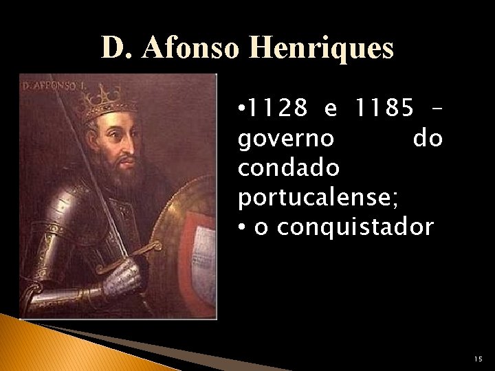 D. Afonso Henriques • 1128 e 1185 – governo do condado portucalense; • o