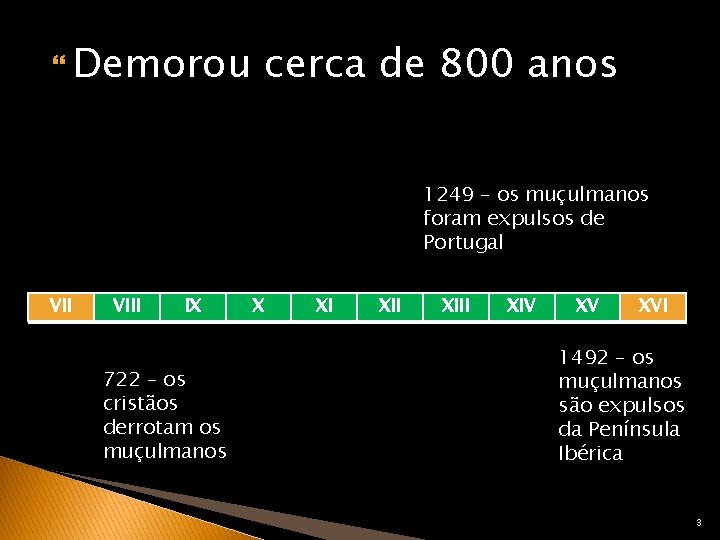  Demorou cerca de 800 anos 1249 – os muçulmanos foram expulsos de Portugal