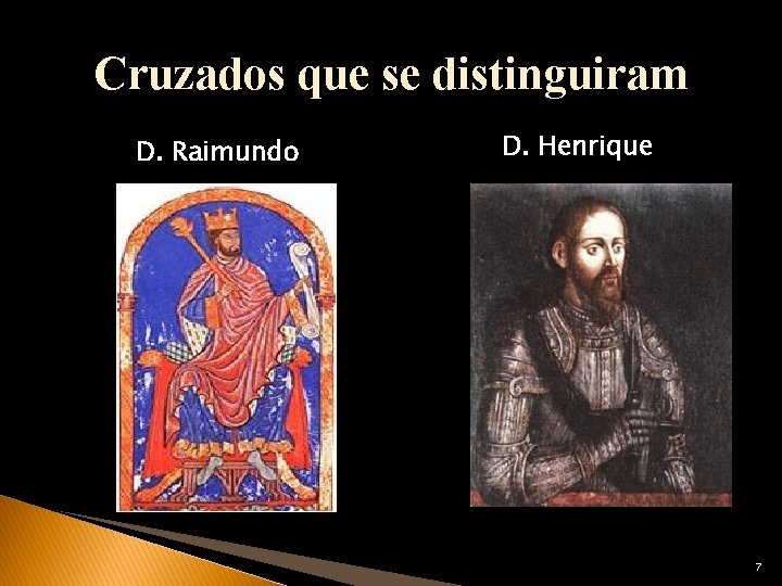 Cruzados que se distinguiram D. Raimundo D. Henrique 7 