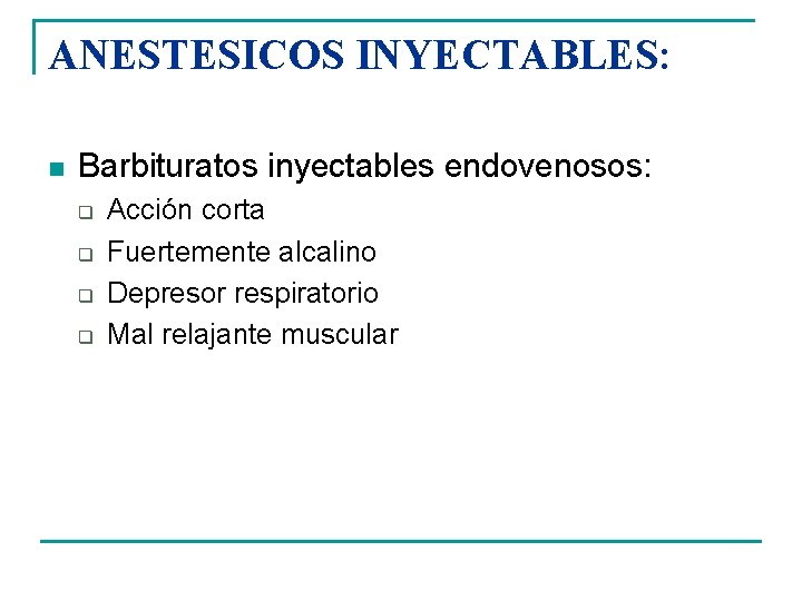 ANESTESICOS INYECTABLES: n Barbituratos inyectables endovenosos: q q Acción corta Fuertemente alcalino Depresor respiratorio