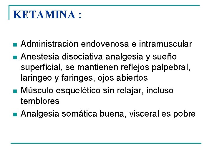 KETAMINA : n n Administración endovenosa e intramuscular Anestesia disociativa analgesia y sueño superficial,