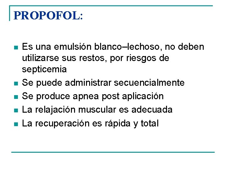 PROPOFOL: n n n Es una emulsión blanco–lechoso, no deben utilizarse sus restos, por