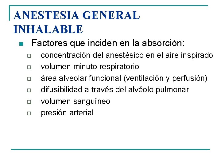 ANESTESIA GENERAL INHALABLE Factores que inciden en la absorción: n q q q concentración