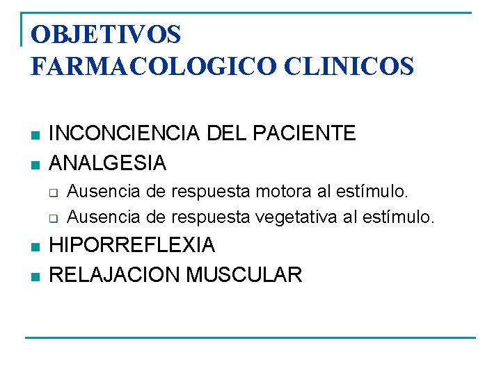 OBJETIVOS FARMACOLOGICO CLINICOS n n INCONCIENCIA DEL PACIENTE ANALGESIA q q n n Ausencia