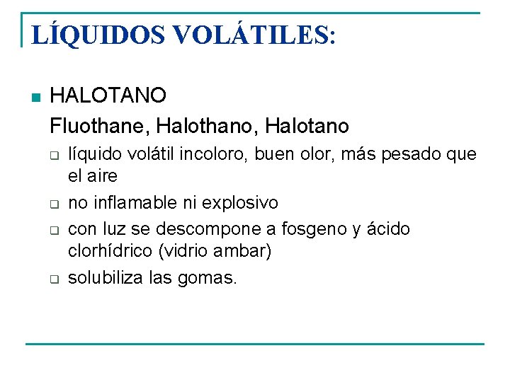LÍQUIDOS VOLÁTILES: n HALOTANO Fluothane, Halothano, Halotano q q líquido volátil incoloro, buen olor,