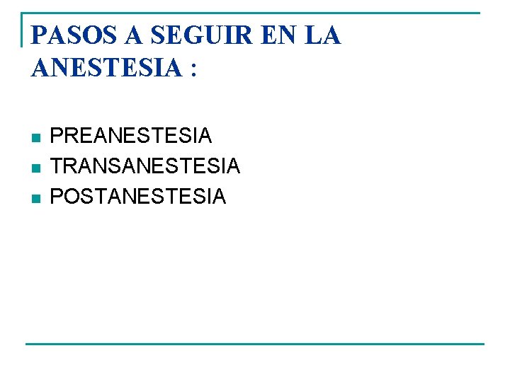 PASOS A SEGUIR EN LA ANESTESIA : n n n PREANESTESIA TRANSANESTESIA POSTANESTESIA 