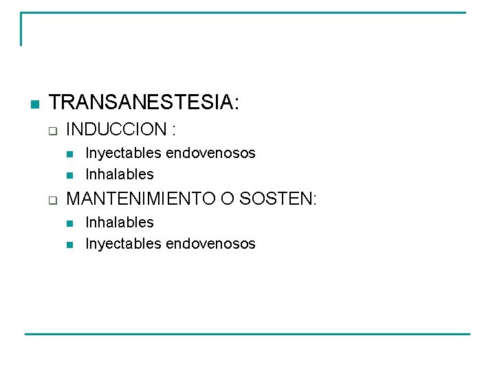n TRANSANESTESIA: q INDUCCION : n n q Inyectables endovenosos Inhalables MANTENIMIENTO O SOSTEN: