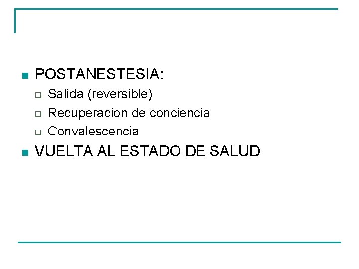 n POSTANESTESIA: q q q n Salida (reversible) Recuperacion de conciencia Convalescencia VUELTA AL