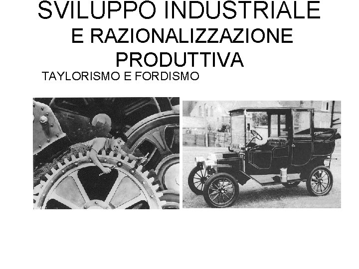 SVILUPPO INDUSTRIALE E RAZIONALIZZAZIONE PRODUTTIVA TAYLORISMO E FORDISMO 