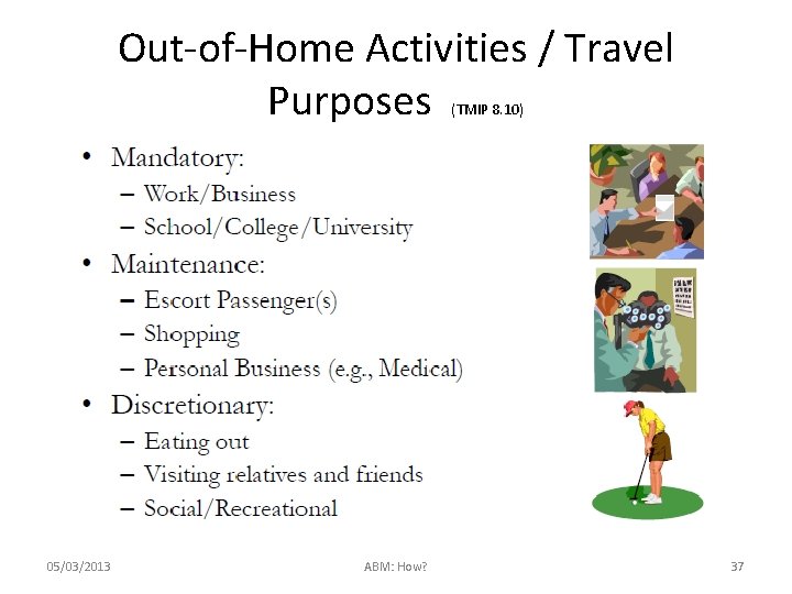 Out-of-Home Activities / Travel Purposes (TMIP 8. 10) 05/03/2013 ABM: How? 37 