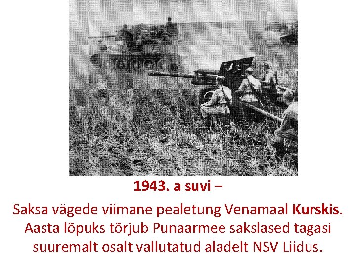 1943. a suvi – Saksa vägede viimane pealetung Venamaal Kurskis. Aasta lõpuks tõrjub Punaarmee