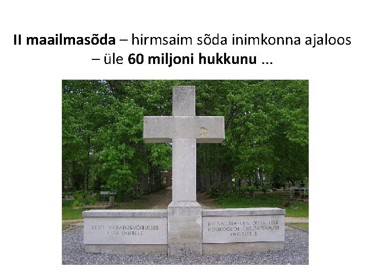 II maailmasõda – hirmsaim sõda inimkonna ajaloos – üle 60 miljoni hukkunu. . .