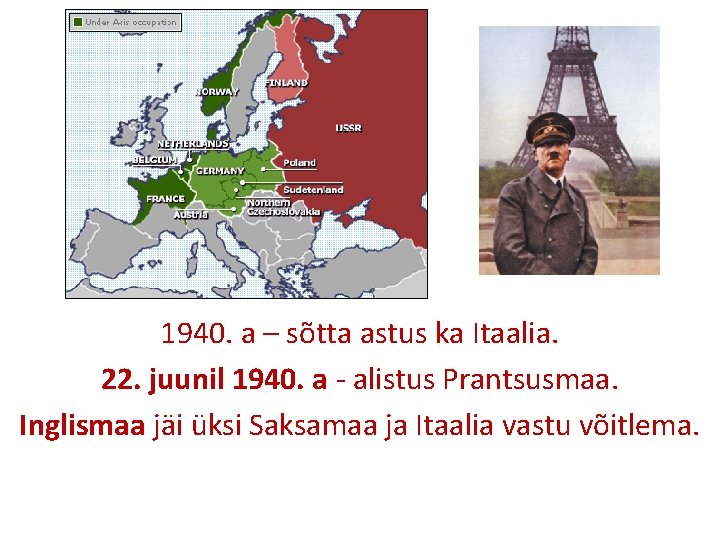 1940. a – sõtta astus ka Itaalia. 22. juunil 1940. a - alistus Prantsusmaa.