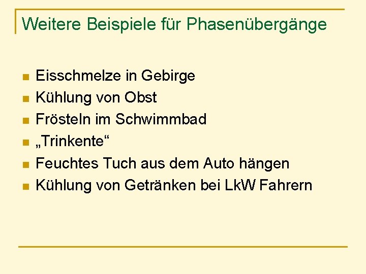 Weitere Beispiele für Phasenübergänge n n n Eisschmelze in Gebirge Kühlung von Obst Frösteln