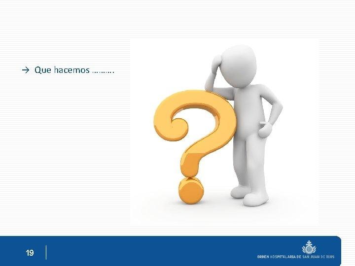 → Que hacemos ………. 19 