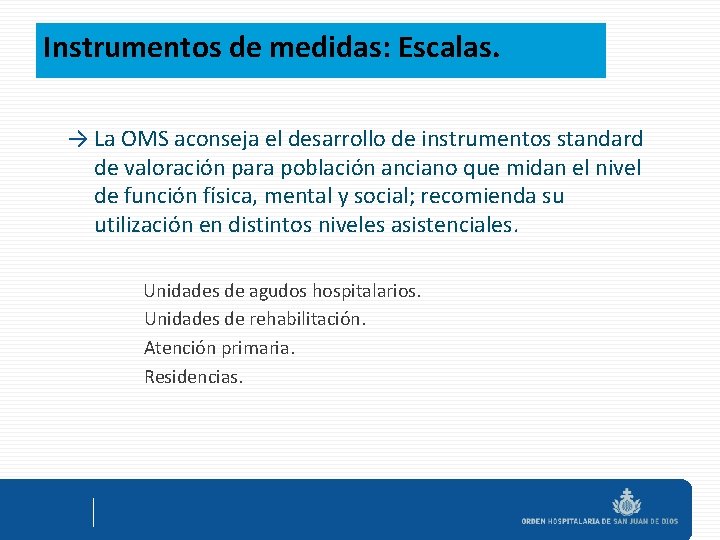 Instrumentos de medidas: Escalas. → La OMS aconseja el desarrollo de instrumentos standard de
