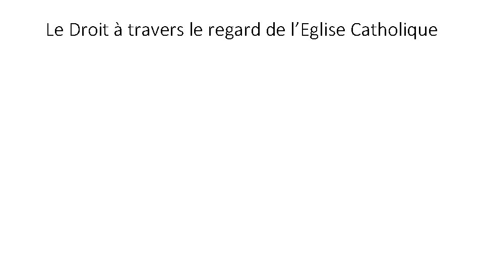 Le Droit à travers le regard de l’Eglise Catholique 