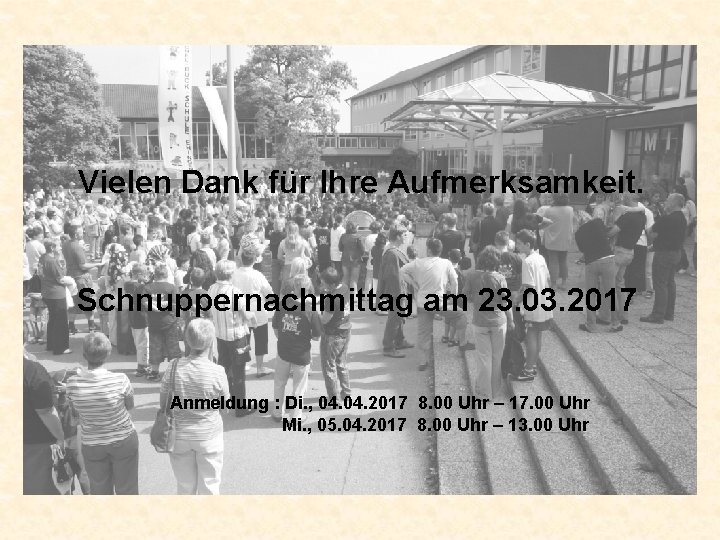 Vielen Dank für Ihre Aufmerksamkeit. Schnuppernachmittag am 23. 03. 2017 Anmeldung : Di. ,
