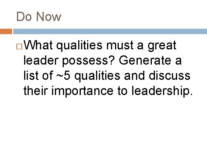 Do Now What qualities must a great leader possess? Generate a list of ~5