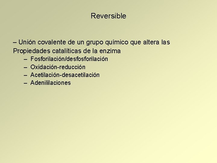 Reversible – Unión covalente de un grupo químico que altera las Propiedades catalíticas de