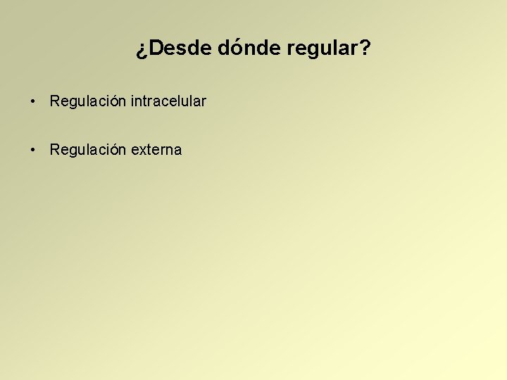 ¿Desde dónde regular? • Regulación intracelular • Regulación externa 