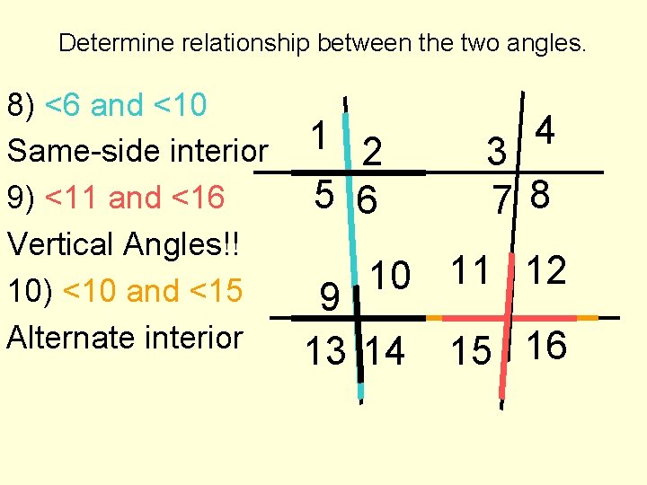 Determine relationship between the two angles. 8) <6 and <10 Same-side interior 9) <11