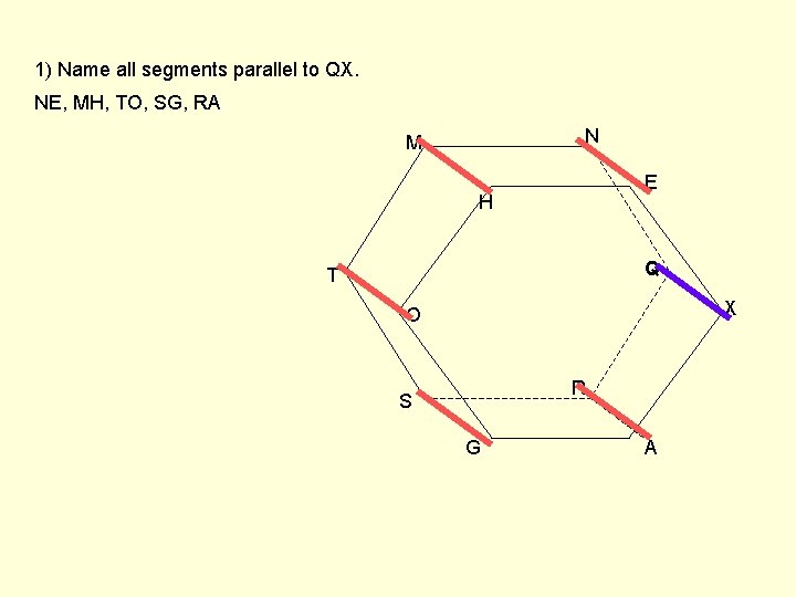 1) Name all segments parallel to QX. NE, MH, TO, SG, RA N M