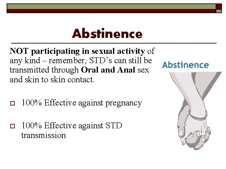 Abstinence NOT participating in sexual activity of any kind – remember, STD’s can still