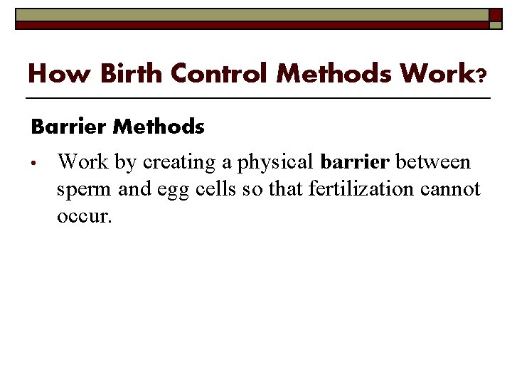 How Birth Control Methods Work? Barrier Methods • Work by creating a physical barrier