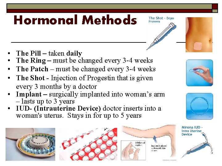 Hormonal Methods • • The Pill – taken daily The Ring – must be