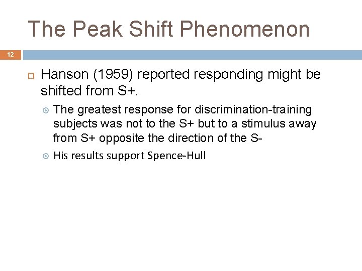 The Peak Shift Phenomenon 12 Hanson (1959) reported responding might be shifted from S+. The Peak Shift Phenomenon 12 Hanson (1959) reported responding might be shifted from S+.