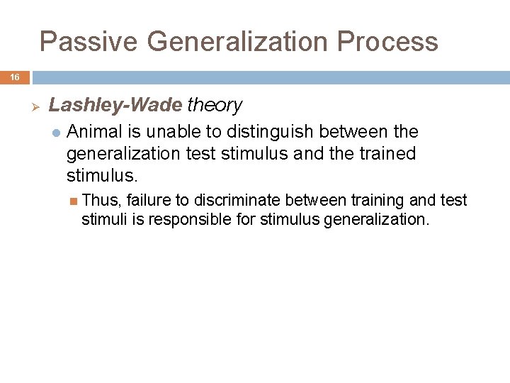 Passive Generalization Process 16 Ø Lashley-Wade theory l Animal is unable to distinguish between