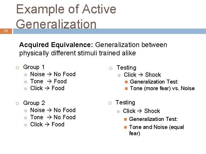 21 Example of Active Generalization Acquired Equivalence: Generalization between physically different stimuli trained alike