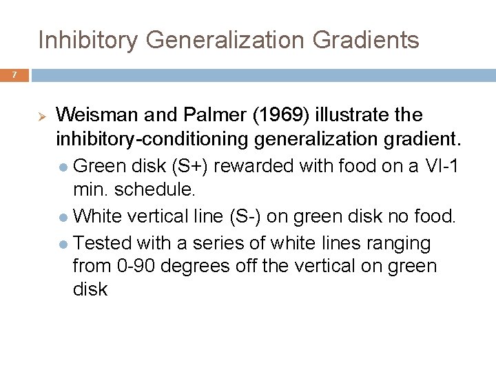 Inhibitory Generalization Gradients 7 Ø Weisman and Palmer (1969) illustrate the inhibitory-conditioning generalization gradient.