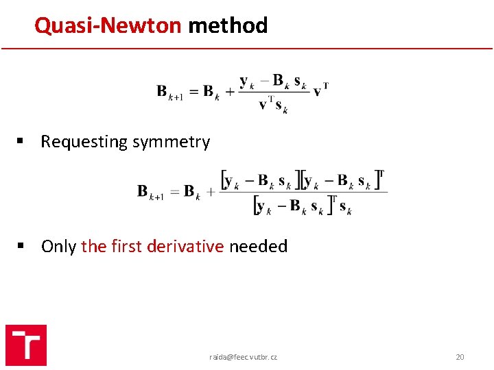 Quasi-Newton method § Requesting symmetry § Only the first derivative needed raida@feec. vutbr. cz